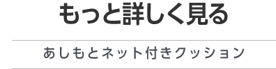 もっと詳しく見る（あしもとネット付きクッション）