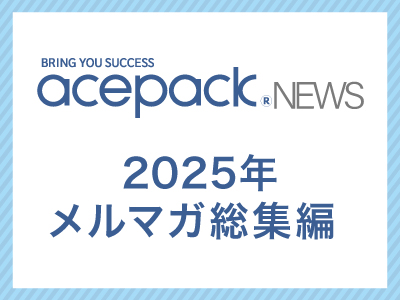 【acepack NEWS vol.58】2025年メルマガ総集編をお届けします！